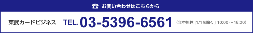 お電話での申込み・お問い合わせはこちら&nbsp;東武カードビジネスTEL:03-5396-6561