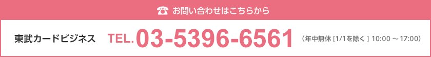 お電話での申込み・お問い合わせはこちら&nbsp;東武カードビジネスTEL:03-5396-6561